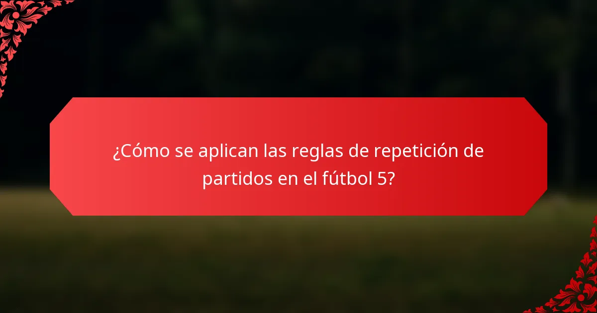 ¿Cómo se aplican las reglas de repetición de partidos en el fútbol 5?