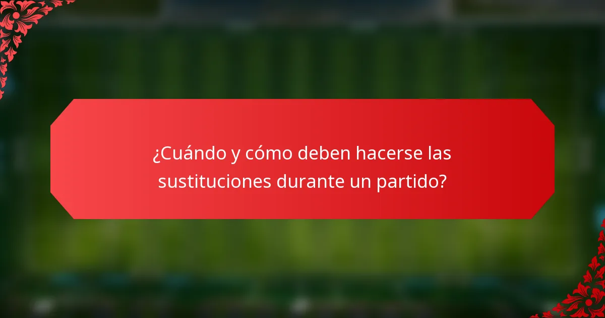 ¿Cuándo y cómo deben hacerse las sustituciones durante un partido?